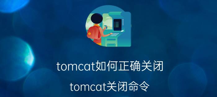 tomcat如何正确关闭 tomcat关闭命令？